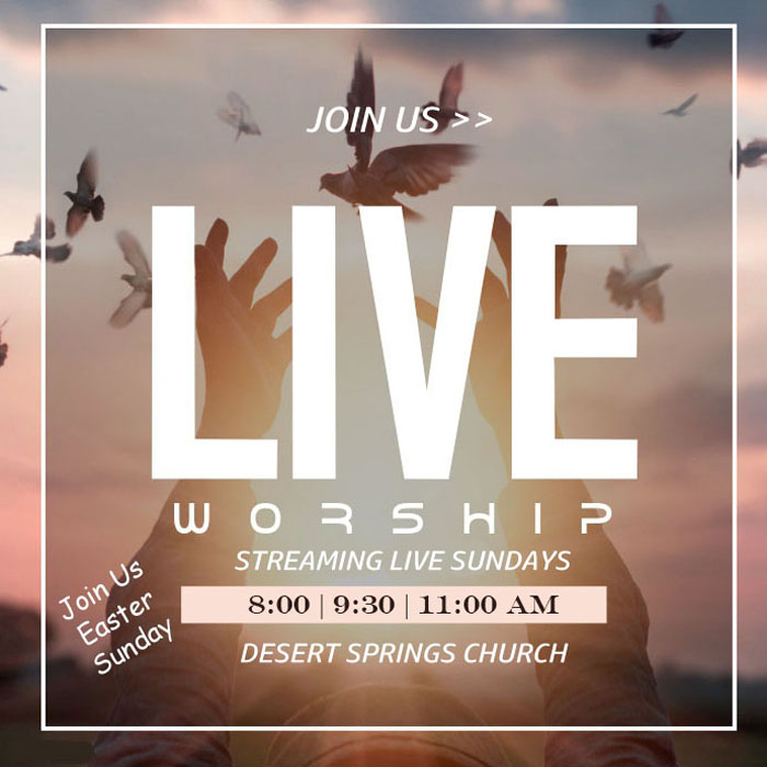 Live stream Easter Sunday worship at Desert Springs Church Sundays @ 8:00am, 9:30am and 11:00am